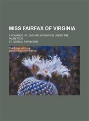 Miss Fairfax of Virginia; a romance of love and adventure under the Palmettos,115083269X,9781150832697