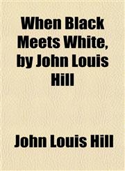 When Black Meets White, by John Louis Hill,1152114239,9781152114234