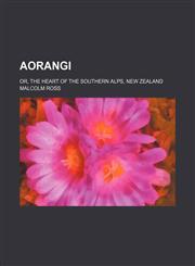 Aorangi; or, The heart of the Southern Alps, New Zealand,1151340804,9781151340801