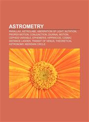 Astrometry Parallax, Astrolabe, Aberration of light, Nutation, Proper motion, Conjunction, Diurnal motion, Cepheid variable, Ephemeris,1157630359,9781157630357