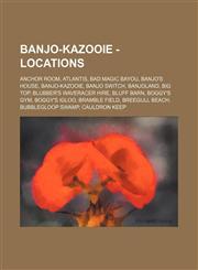 Banjo-Kazooie - Locations Anchor Room, Atlantis, Bad Magic Bayou, Banjo's House, Banjo-Kazooie, Banjo Switch, Banjoland, Big Top, Blubber's Waveracer Hire, Bluff Barn, Boggy's Gym, Boggy's Igloo, Bramble Field, Breegull Beach, Bubblegloop Swamp, Cauldron,1234759063,9781234759063