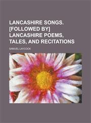 Lancashire songs. [Followed by] Lancashire poems, tales, and recitations,1230013199,9781230013190