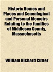 Historic Homes and Places and Genealogical and Personal Memoirs Relating to the Families of Middlesex County, Massachusetts,1154728722,9781154728729