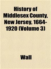 History of Middlesex County, New Jersey, 1664-1920 (Volume 3),1151478237,9781151478238