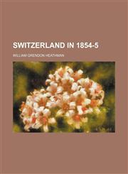 Switzerland in 1854-5,1151219916,9781151219916