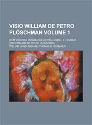VISIO William de Petro Ploschman; Item Visiones Eiusdem de Dowel, Dobet, Et Dobest. VISIO William de Petro Plouchman Volume 1,1234092905,9781234092900