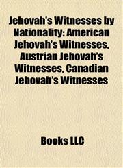 Jehovah's Witnesses by Nationality American Jehovah's Witnesses, Austrian Jehovah's Witnesses, Canadian Jehovah's Witnesses,1157861628,9781157861621