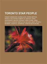 Toronto Star people Ernest Hemingway, Naomi Klein, Pierre Berton, Morley Callaghan, Robert W. Service, Craig Kielburger, Walter Stewart,1233113232,9781233113231