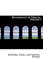 Revelations of Siberia, Volume I,1113463120,9781113463128