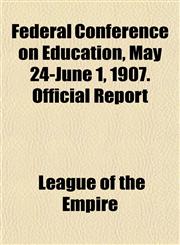 Federal Conference on Education, May 24-June 1, 1907. Official Report,1154704238,9781154704235