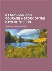 By Conduct and Courage a Story of the Days of Nelson,1153811847,9781153811842