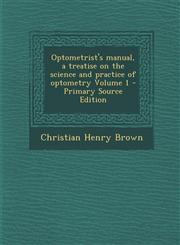Optometrist's Manual, a Treatise on the Science and Practice of Optometry Volume 1 - Primary Source Edition,1294886150,9781294886150