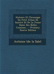 Histoire Et Chronique Du Petit Jehan de Saintre Et de La Jeune Dame Des Belles Cousines... - Primary Source Edition,1294379402,9781294379409