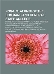 Non-U.S. alumni of the Command and General Staff College Nguyen Khanh, Duong Van Minh, Muhammad Zia-ul-Haq, Cao Van Vien, Pham Van Dong,115586381X,9781155863818
