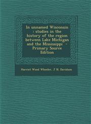 In Unnamed Wisconsin Studies in the History of the Region Between Lake Michigan and the Mississippi - Primary Source Edition,1294589598,9781294589594