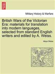 British Wars of the Victorian Era materials for translation into modern languages, selected from standard English writers and edited by A. Weiss.,1241546800,9781241546809