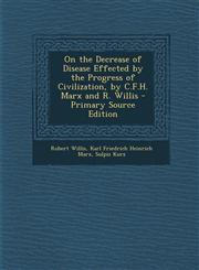 On the Decrease of Disease Effected by the Progress of Civilization, by C.F.H. Marx and R. Willis - Primary Source Edition,1294007882,9781294007883