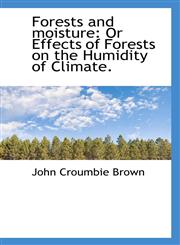 Forests and moisture Or Effects of Forests on the Humidity of Climate.,1113015802,9781113015808
