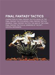 Final Fantasy Tactics Characters of Final Fantasy Tactics, Music of the Final Fantasy Tactics series, Final Fantasy Tactics Advance,1155193830,9781155193830