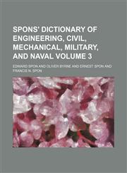 Spons' dictionary of engineering, civil, mechanical, military, and naval Volume 3,1236484517,9781236484512