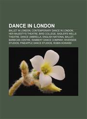 Dance in London Ballet in London, Contemporary dance in London, Her Majesty's Theatre, Bird College, Sadler's Wells Theatre, Dance Umbrella,1156797519,9781156797518
