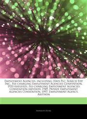 Articles On Employment Agencies, including Hays Plc, Search Edp Inc., Fee-charging Employment Agencies Convention, 1933 (shelved), Fee-charging Employment Agencies Convention (revised), 1949, Private Employment Agencies Convention, 1997,1243325291,9781243325297