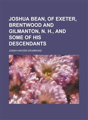 Joshua Bean, of Exeter, Brentwood and Gilmanton, N. H., and Some of His Descendants,1152980343,9781152980341