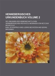 Hennebergisches Urkundenbuch; Die Urkunden des gemeinschaftlichen Hennebergischen Archivs zu Meiningen von MCCCXXX bis MCCCLVI Volume 2,1236603095,9781236603098