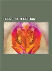 French art critics Denis Diderot, Charles Baudelaire, Guillaume Apollinaire, Tristan Tzara, Joris-Karl Huysmans, Octave Mirbeau, Catherine Millet, Benjamin Fondane, Octave Uzanne, Claude Esteban, Charles-Nicolas Cochin,1230513965,9781230513966