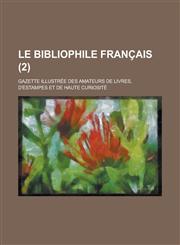 Le Bibliophile Francais; Gazette Illustree Des Amateurs de Livres, D'Estampes Et de Haute Curiosite (2 ),1234614952,9781234614959