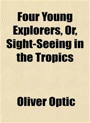 Four Young Explorers, Or, Sight-Seeing in the Tropics,1152540866,9781152540866