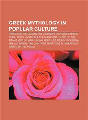 Greek mythology in popular culture Hercules: The Legendary Journeys, Hercules in New York, Percy Jackson & the Olympians, Clash of the Titans,1155669975,9781155669977