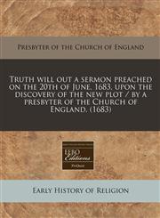 Truth will out a sermon preached on the 20th of June, 1683, upon the discovery of the new plot / by a presbyter of the Church of England. (1683),117125265X,9781171252658