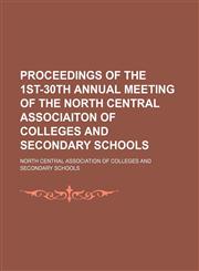 Proceedings of the 1st-30th Annual Meeting of the North Central Associaiton of Colleges and Secondary Schools,115167110X,9781151671103