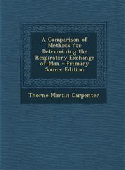 Comparison of Methods for Determining the Respiratory Exchange of Man,1287353975,9781287353973
