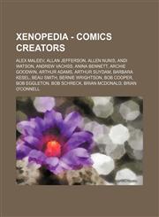 Xenopedia - Comics creators Alex Maleev, Allan Jefferson, Allen Nunis, Andi Watson, Andrew Vachss, Anina Bennett, Archie Goodwin, Arthur Adams, Arthur Suydam, Barbara Kesel, Beau Smith, Bernie Wrightson, Bob Cooper, Bob Eggleton, Bob Schreck, Brian McDon,1234655292,9781234655297