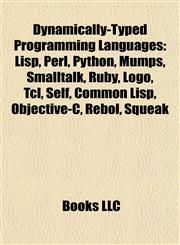 Dynamically-Typed Programming Languages Lisp, Perl, Python, Mumps, Smalltalk, Ruby, Logo, Tcl, Self, Common Lisp, Objective-C, Rebol, Squeak,1156994209,9781156994207