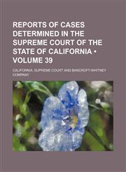 Reports of Cases Determined in the Supreme Court of the State of California (Volume 39 ),1235724751,9781235724756