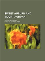 Sweet Auburn and Mount Auburn; With Other Poems,1154378128,9781154378122