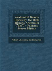 Anatomical Names Especially the Basle Nomina Anatomica (Bna) - Primary Source Edition,1294599755,9781294599753