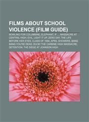 Films about school violence (Film Guide) Bowling for Columbine, Elephant, If...., Massacre at Central High, Evil, Light It Up, Zero Day,1155186419,9781155186412