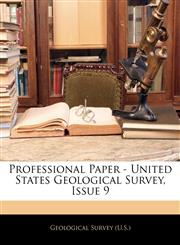 Professional Paper - United States Geological Survey, Issue 9,114239784X,9781142397845