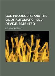 Gas producers and the Bildt automatic feed device, patented,1130896161,9781130896169