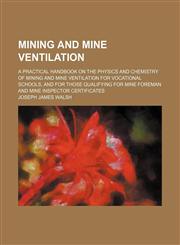 Mining and mine ventilation; a practical handbook on the physics and chemistry of mining and mine ventilation for vocational schools, and for those qualifying for mine foreman and mine inspector certificates,1236049292,9781236049292