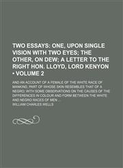 Two Essays (Volume 2); One, Upon Single Vision With Two Eyes the Other, on Dew a Letter to the Right Hon. Lloyd, Lord Kenyon. and an Account of a Female of the White Race of Mankind, Part of Whose Skin Resembles That of a Negro With Some Observations on t,1154333728,9781154333725