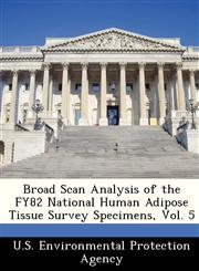 Broad Scan Analysis of the FY82 National Human Adipose Tissue Survey Specimens, Vol. 5,1249445809,9781249445807