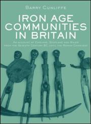 Iron Age Communities in Britain: An Account of England, Scotland and Wales from the Seventh Century BC until the Roman Conquest 4th Edition,0415347793,9780415347792