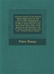 Historical Sketch of the Flathead Indian Nation from the Year 1813 to 1890. Embracing the History of the Establishment of St. Mary's Indian Mission in,1293711144,9781293711149
