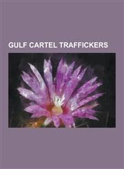 Gulf Cartel Traffickers Antonio Cardenas Guillen, Arturo Guzman Decena, Gregorio Sauceda-Gamboa, Jorge Eduardo Costilla Sanchez, Juan Garcia a,1230626735,9781230626734