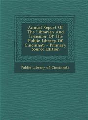 Annual Report of the Librarian and Treasurer of the Public Library of Cincinnati - Primary Source Edition,1294618016,9781294618010